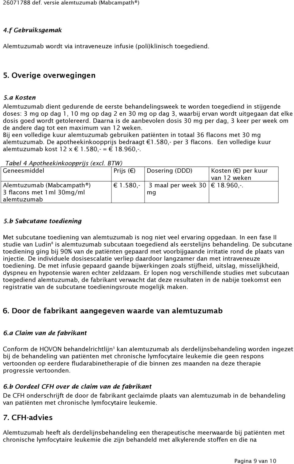 goed wordt getolereerd. Daarna is de aanbevolen dosis 30 mg per dag, 3 keer per week om de andere dag tot een maximum van 12 weken.