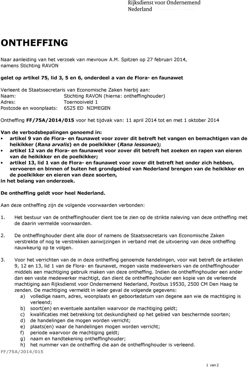 Stichting RAVON (hierna: ontheffinghouder) Adres: Toernooiveld 1 Postcode en woonplaats: 6525 ED NIJMEGEN Ontheffing voor het tijdvak van: tot en met 1 oktober 2014 Van de verbodsbepalingen genoemd