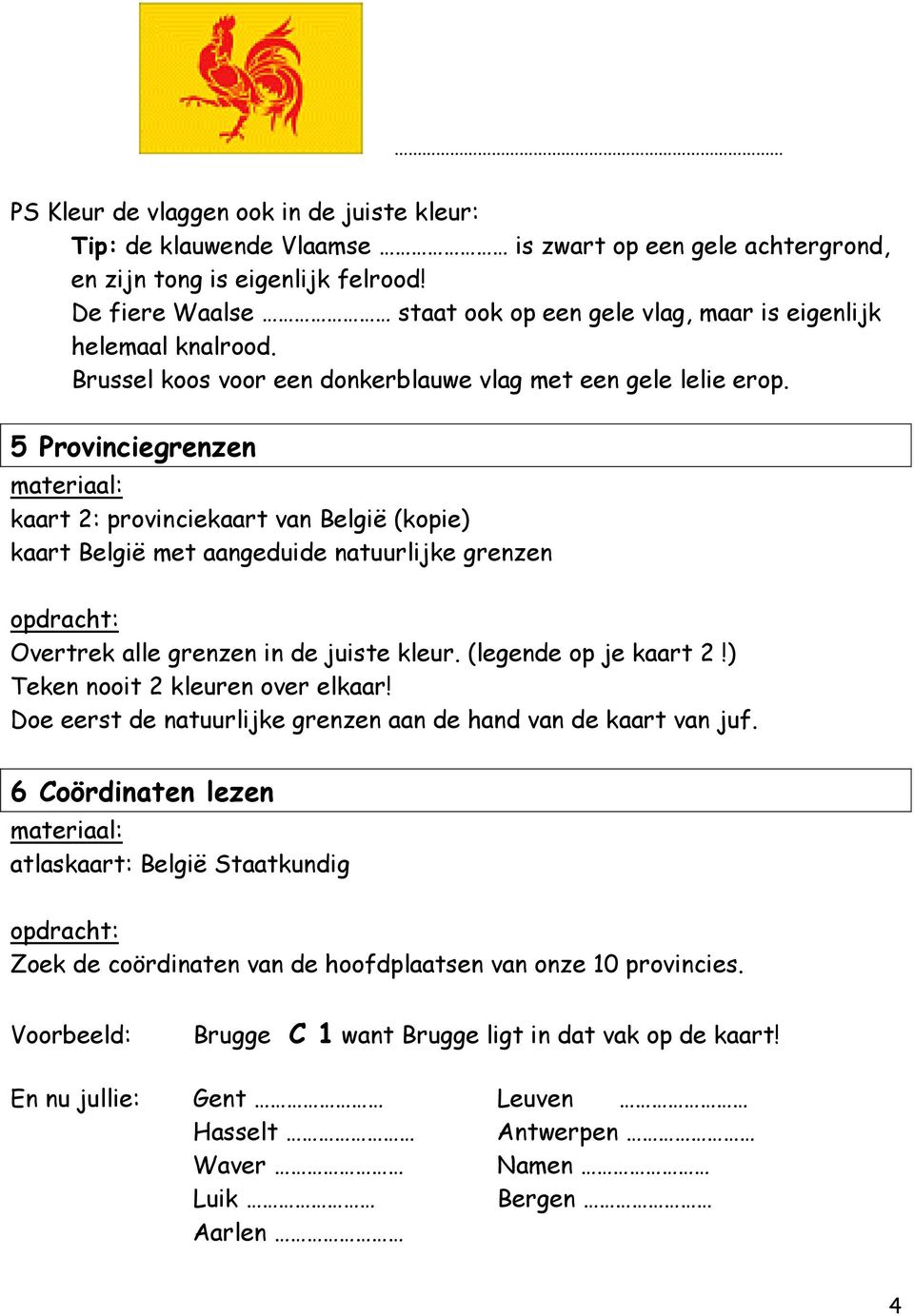 5 Provinciegrenzen kaart 2: provinciekaart van België (kopie) kaart België met aangeduide natuurlijke grenzen Overtrek alle grenzen in de juiste kleur. (legende op je kaart 2!