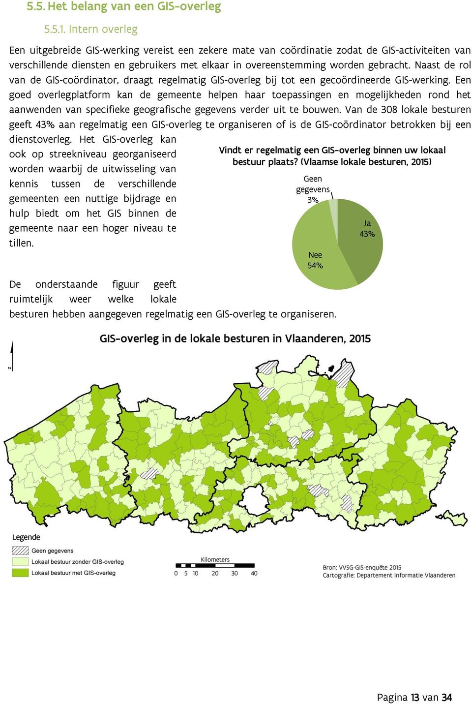 Naast de rol van de GIS-coördinator, draagt regelmatig GIS-overleg bij tot een gecoördineerde GIS-werking.