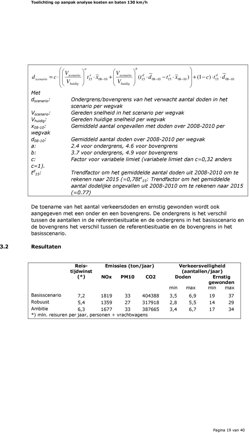 wegvak d 08-10 : Gemiddeld aantal doden over 2008-2010 per wegvak a: 2.4 voor ondergrens, 4.6 voor bovengrens b: 3.7 voor ondergrens, 4.