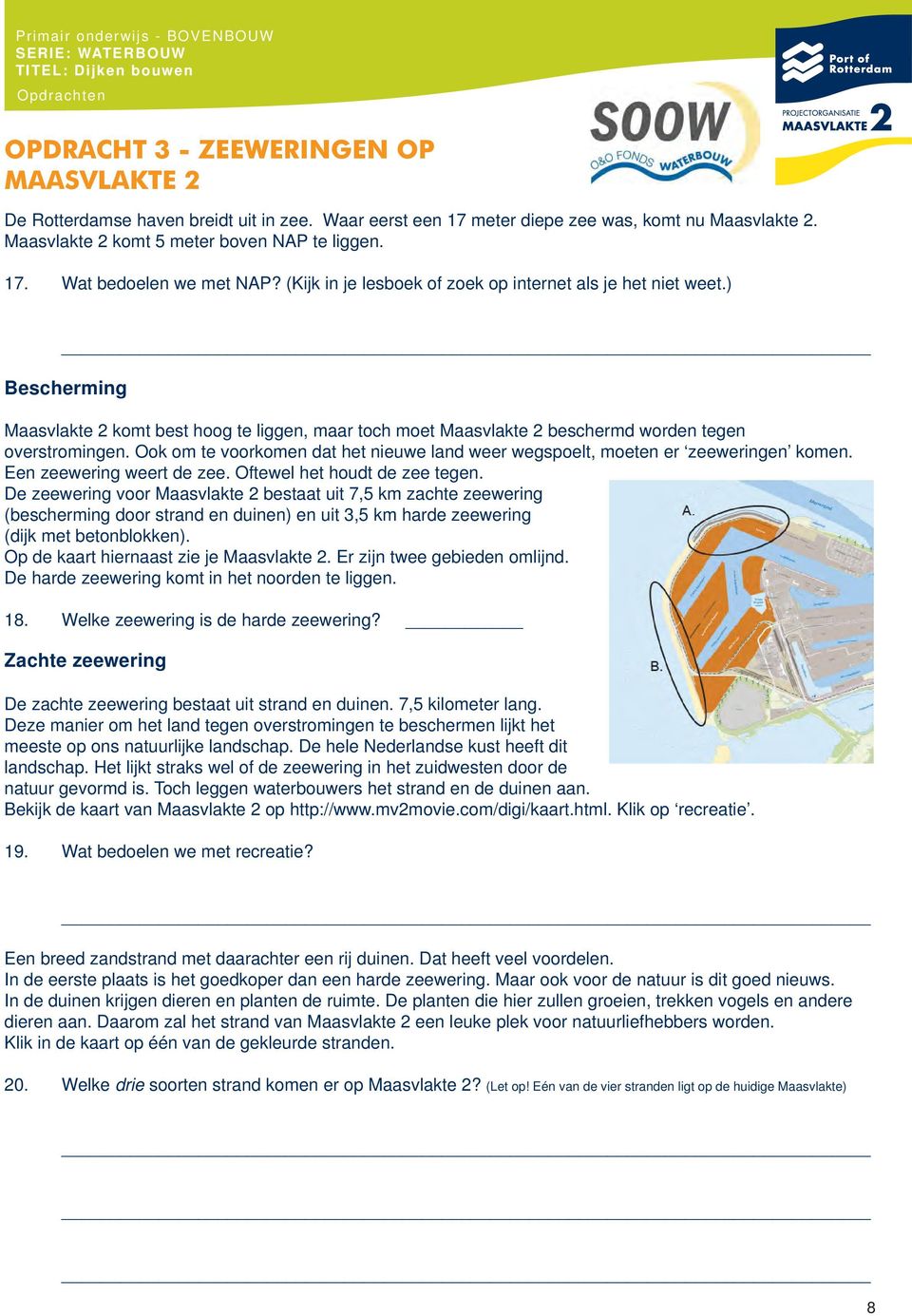 Ook om te voorkomen dat het nieuwe land weer wegspoelt, moeten er zeeweringen komen. Een zeewering weert de zee. Oftewel het houdt de zee tegen.