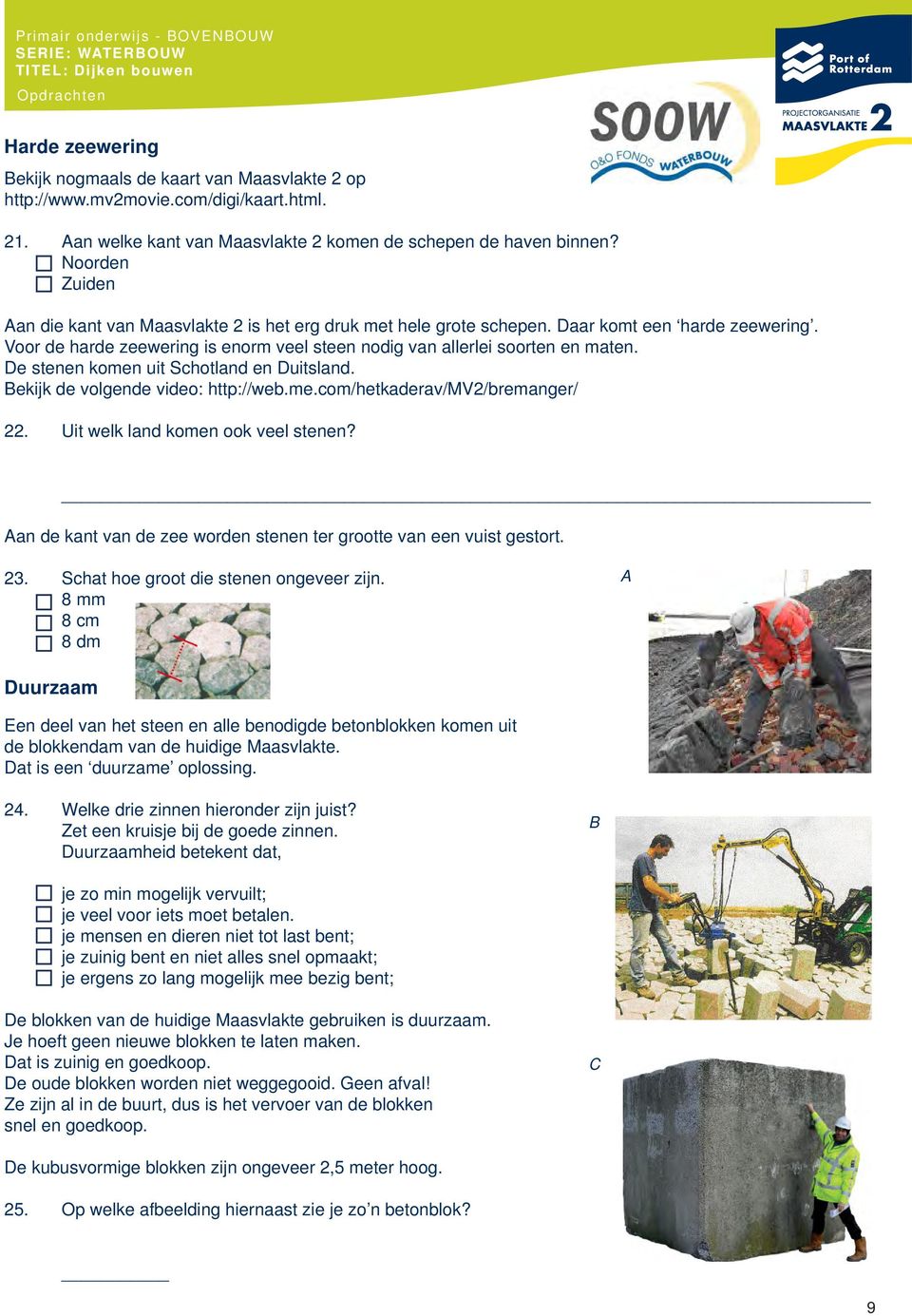 De stenen komen uit Schotland en Duitsland. Bekijk de volgende video: http://web.me.com/hetkaderav/mv2/bremanger/ 22. Uit welk land komen ook veel stenen?