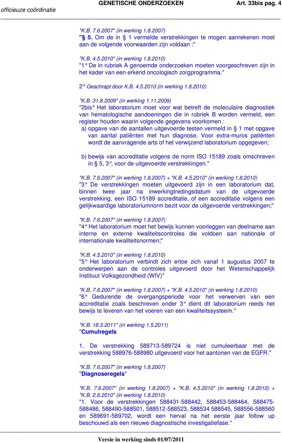 oncologisch zorgprogramma." 2 Geschrapt door K.B. 4.5.2010 (in werking 1.8.2010) "K.B. 31.8.2009" (in werking 1.11.
