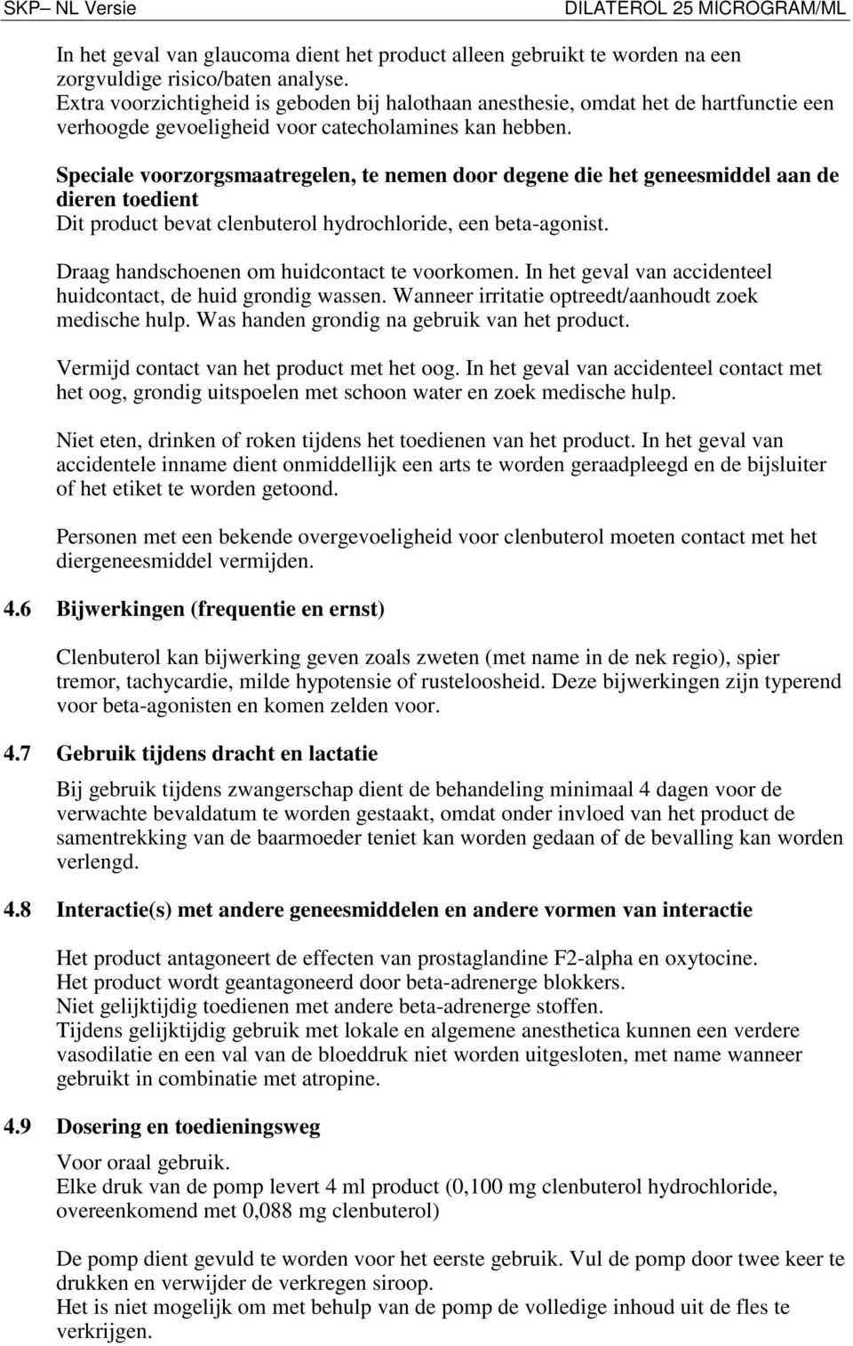 Speciale voorzorgsmaatregelen, te nemen door degene die het geneesmiddel aan de dieren toedient Dit product bevat clenbuterol hydrochloride, een beta-agonist.