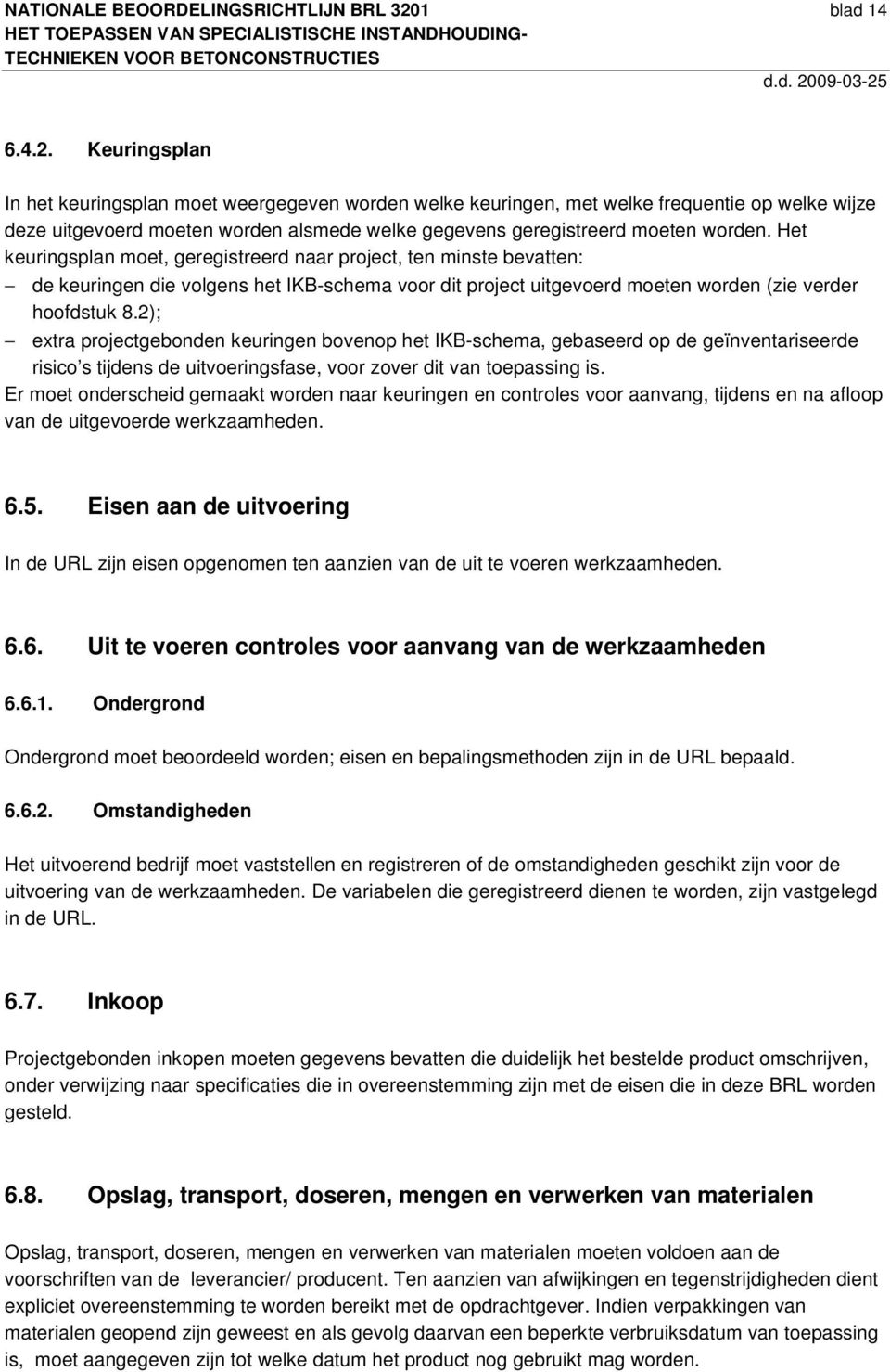 Keuringsplan In het keuringsplan moet weergegeven worden welke keuringen, met welke frequentie op welke wijze deze uitgevoerd moeten worden alsmede welke gegevens geregistreerd moeten worden.