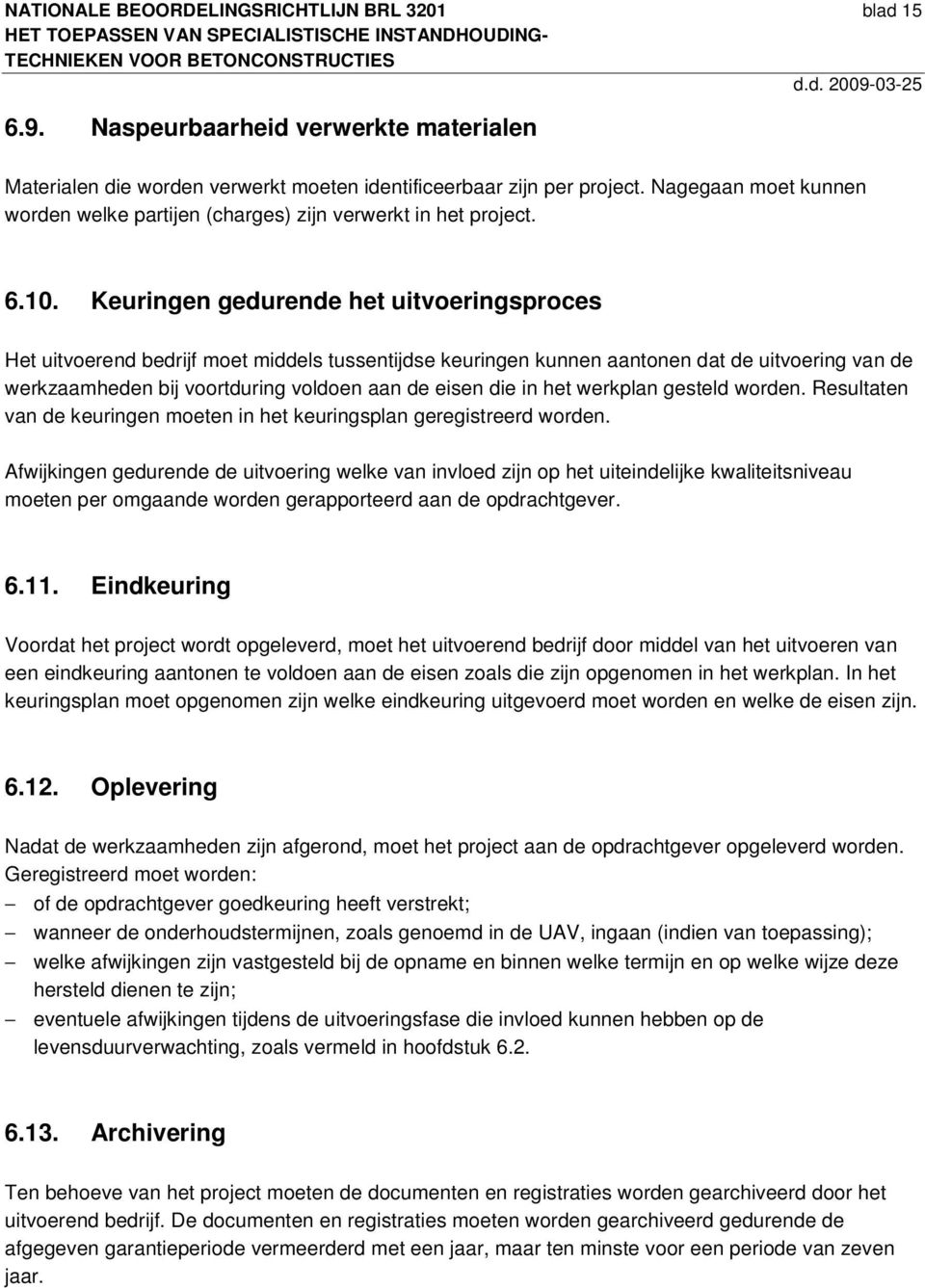 Keuringen gedurende het uitvoeringsproces Het uitvoerend bedrijf moet middels tussentijdse keuringen kunnen aantonen dat de uitvoering van de werkzaamheden bij voortduring voldoen aan de eisen die in