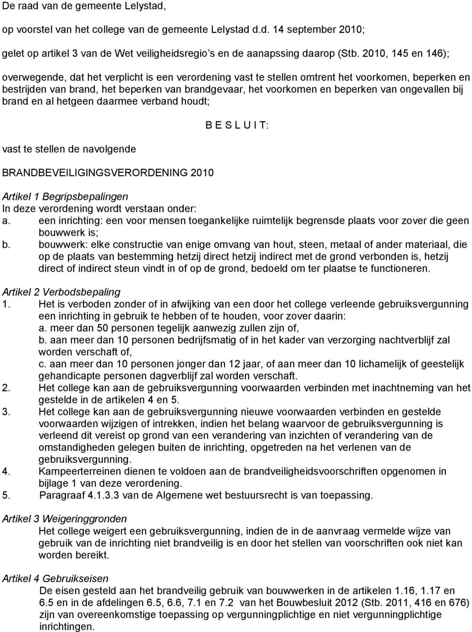 van ongevallen bij brand en al hetgeen daarmee verband houdt; vast te stellen de navolgende BRANDBEVEILIGINGSVERORDENING 2010 B E S L U I T: Artikel 1 Begripsbepalingen In deze verordening wordt