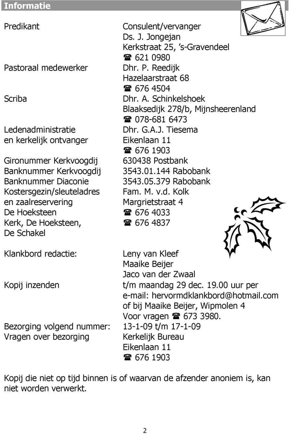 Schinkelshoek Blaaksedijk 278/b, Mijnsheerenland 078-681 6473 Dhr. G.A.J. Tiesema Eikenlaan 11 676 1903 630438 Postbank 3543.01.144 Rabobank 3543.05.379 Rabobank Fam. M. v.d. Kolk Margrietstraat 4 676 4033 676 4837 Klankbord redactie: Leny van Kleef Maaike Beijer Jaco van der Zwaal Kopij inzenden t/m maandag 29 dec.