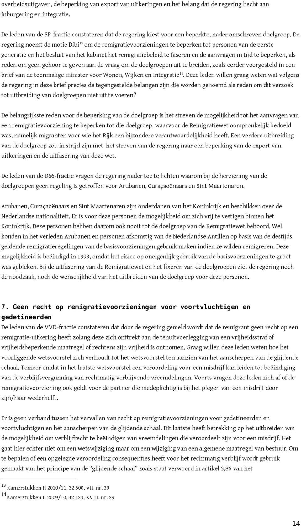 De regering noemt de motie Dibi 13 om de remigratievoorzieningen te beperken tot personen van de eerste generatie en het besluit van het kabinet het remigratiebeleid te faseren en de aanvragen in