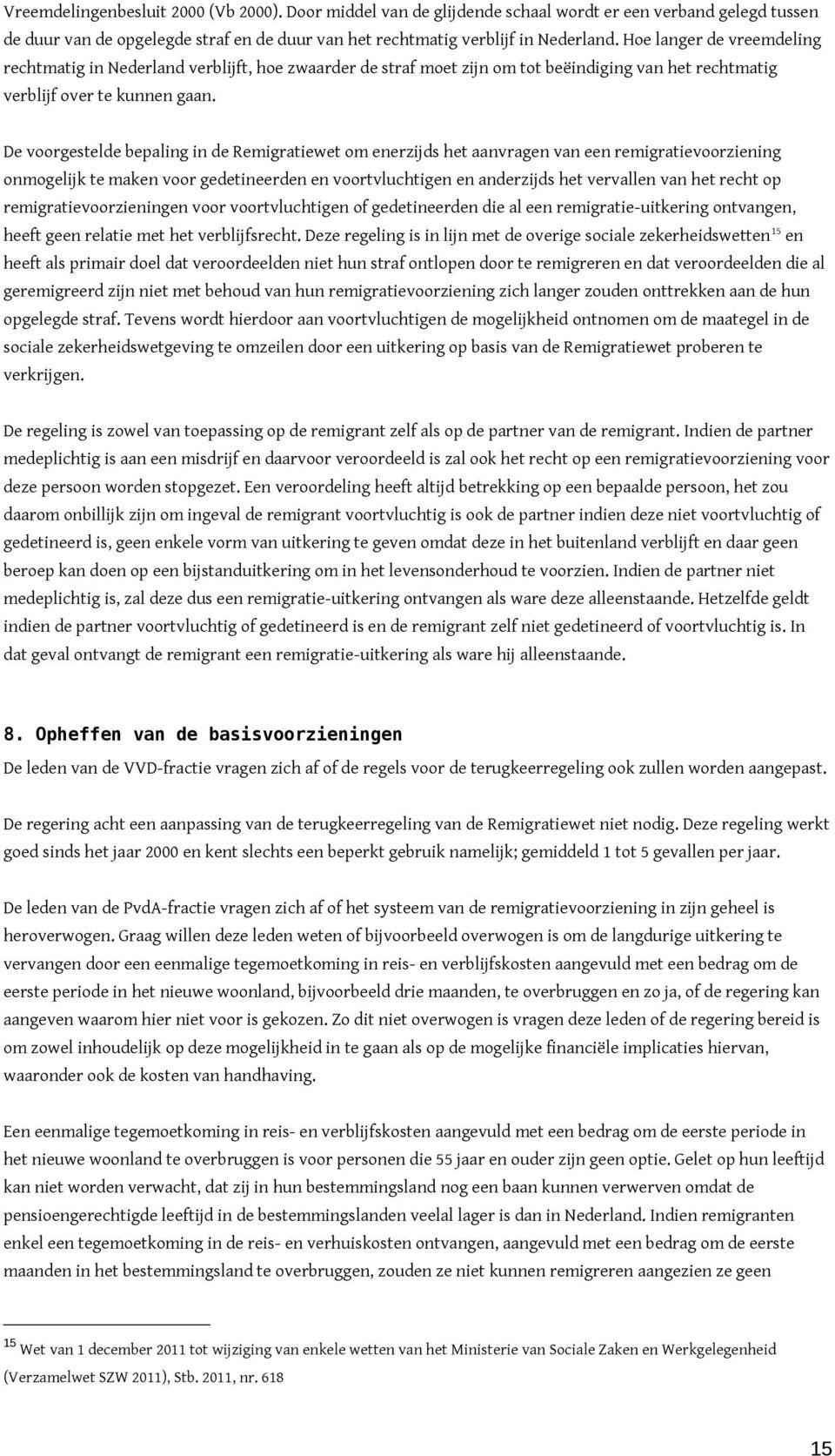 De voorgestelde bepaling in de Remigratiewet om enerzijds het aanvragen van een remigratievoorziening onmogelijk te maken voor gedetineerden en voortvluchtigen en anderzijds het vervallen van het