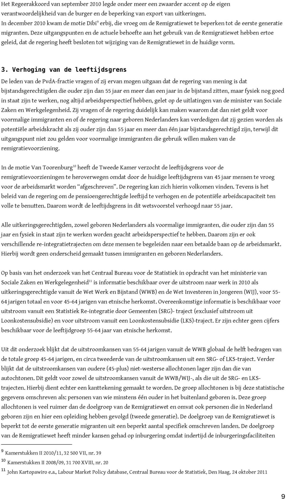 Deze uitgangspunten en de actuele behoefte aan het gebruik van de Remigratiewet hebben ertoe geleid, dat de regering heeft besloten tot wijziging van de Remigratiewet in de huidige vorm. 3.