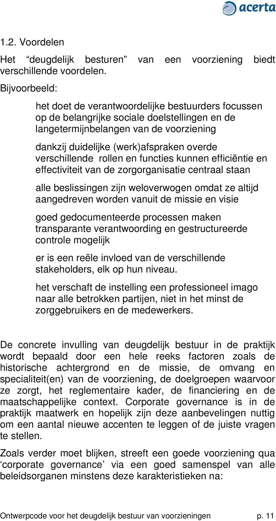 verschillende rollen en functies kunnen efficiëntie en effectiviteit van de zorgorganisatie centraal staan alle beslissingen zijn weloverwogen omdat ze altijd aangedreven worden vanuit de missie en