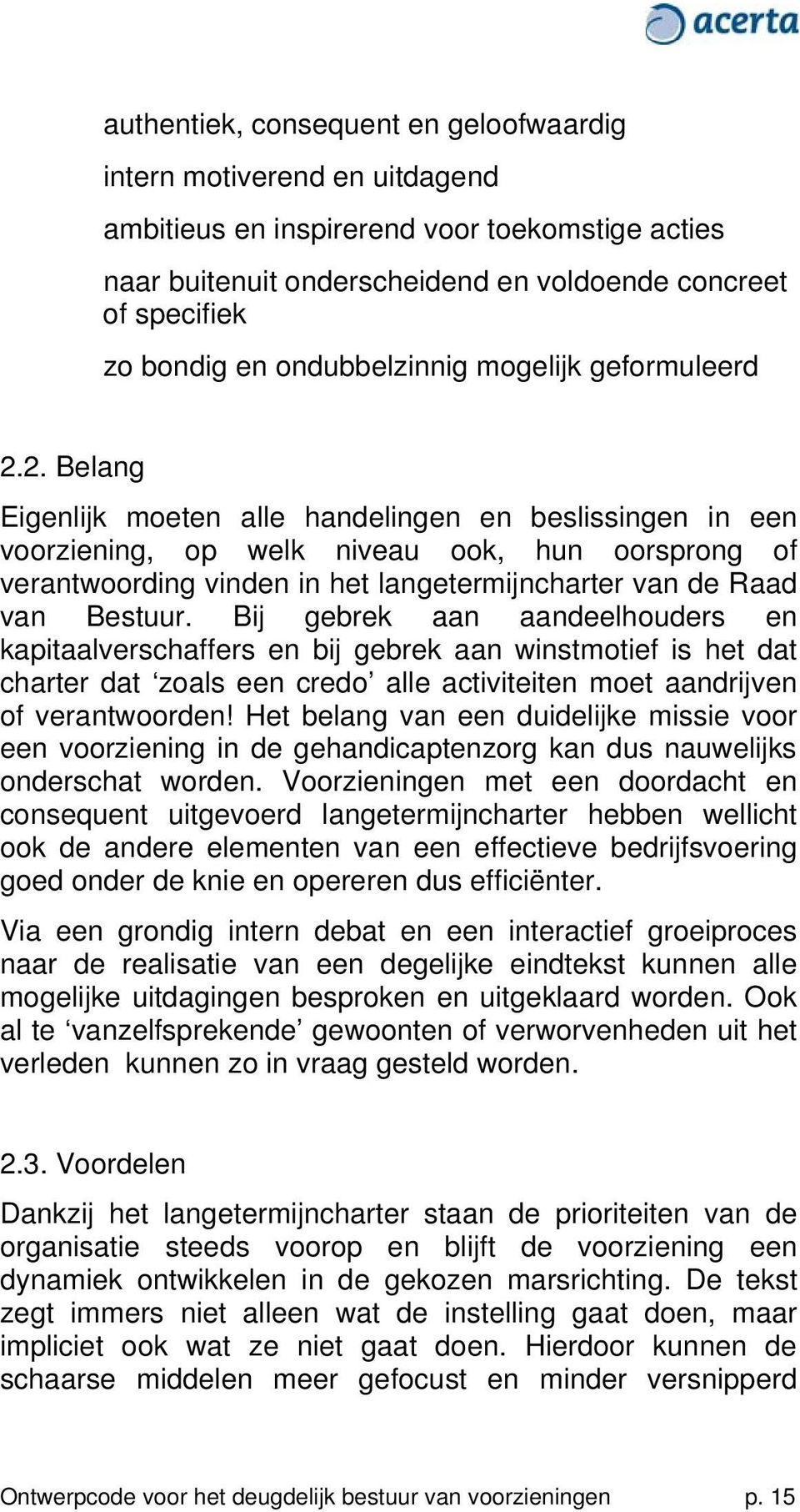 2. Belang Eigenlijk moeten alle handelingen en beslissingen in een voorziening, op welk niveau ook, hun oorsprong of verantwoording vinden in het langetermijncharter van de Raad van Bestuur.