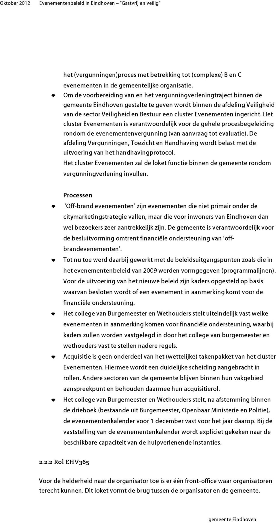 Het cluster Evenementen is verantwoordelijk voor de gehele procesegeleiding rondom de evenementenvergunning (van aanvraag tot evaluatie).