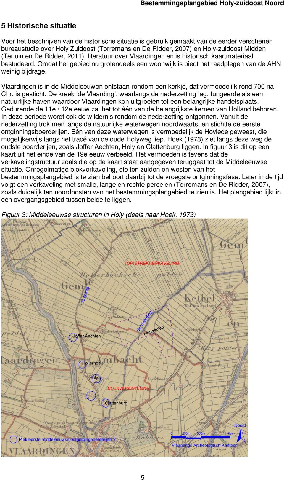 Omdat het gebied nu grotendeels een woonwijk is biedt het raadplegen van de AHN weinig bijdrage. Vlaardingen is in de Middeleeuwen ontstaan rondom een kerkje, dat vermoedelijk rond 700 na Chr.