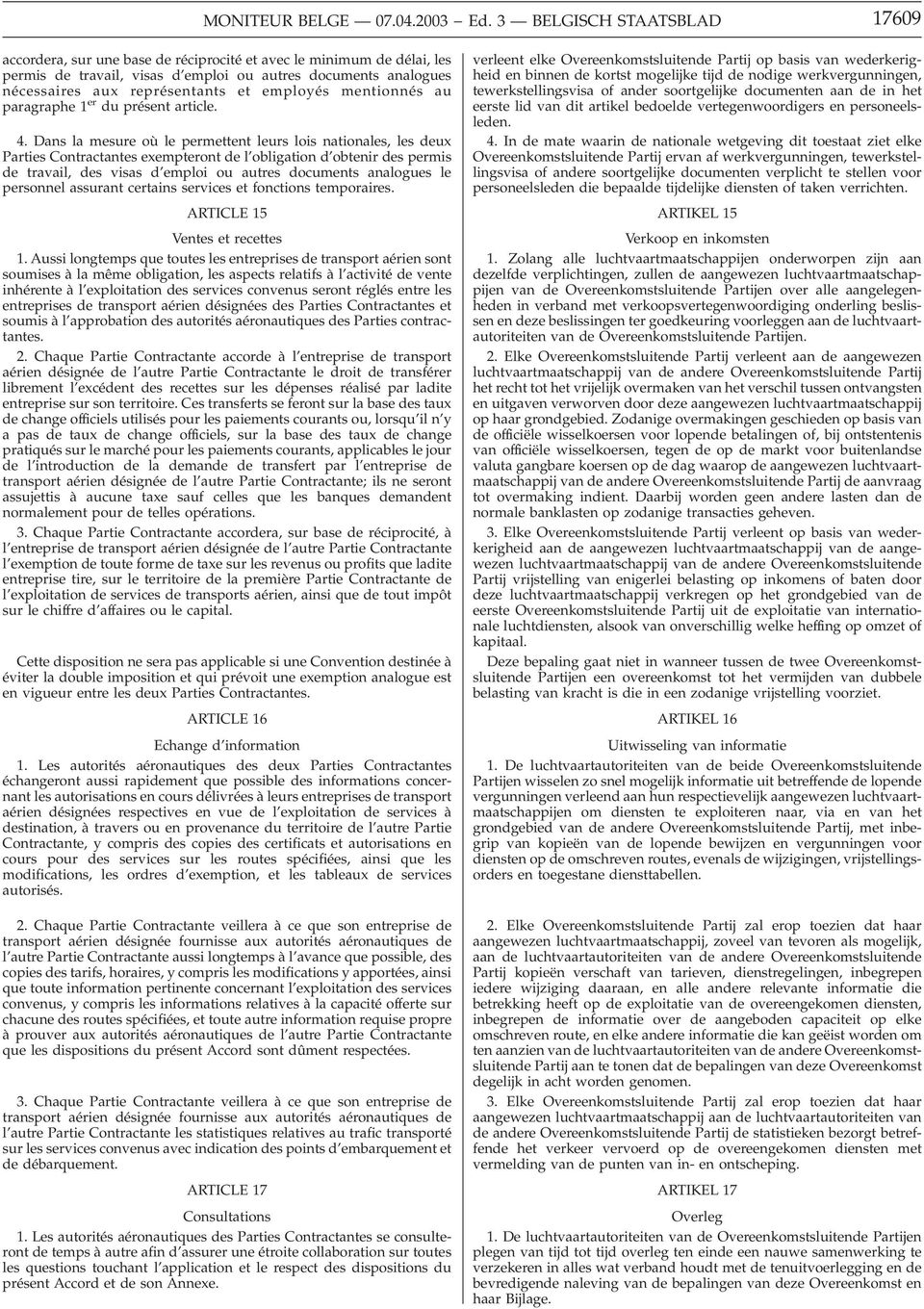 Dans la mesure où le permettent leurs lois nationales, les deux Parties Contractantes exempteront de l obligation d obtenir des permis de travail, des visas d emploi ou autres documents analogues le