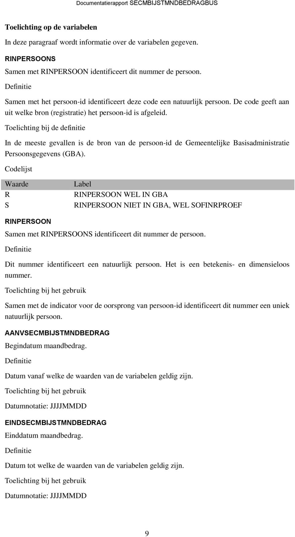 Toelichting bij de definitie In de meeste gevallen is de bron van de persoon-id de Gemeentelijke Basisadministratie Persoonsgegevens (GBA).