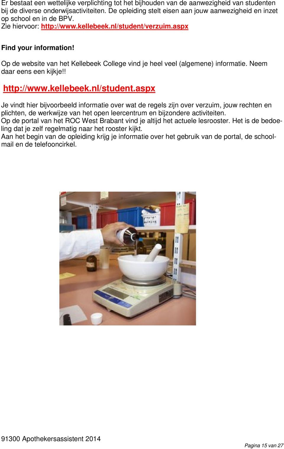 Op de website van het Kellebeek College vind je heel veel (algemene) informatie. Neem daar eens een kijkje!! http://www.kellebeek.nl/student.