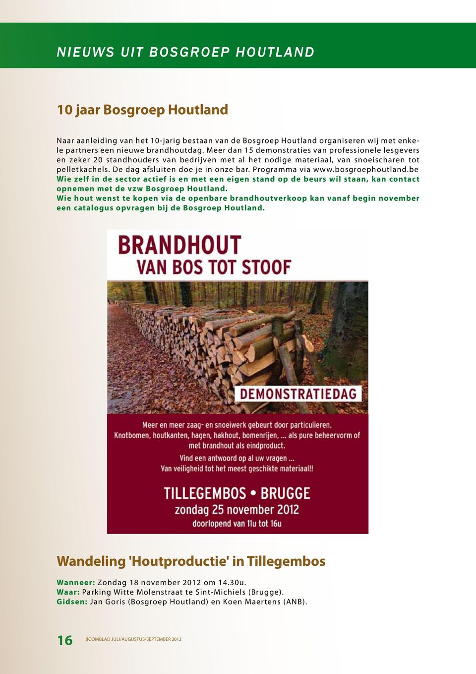 Programma via www.bosgroephoutland.be Wie zelf in de sector actief is en met een eigen stand op de beurs wil staan, kan contact opnemen met de vzw Bosgroep Houtland.