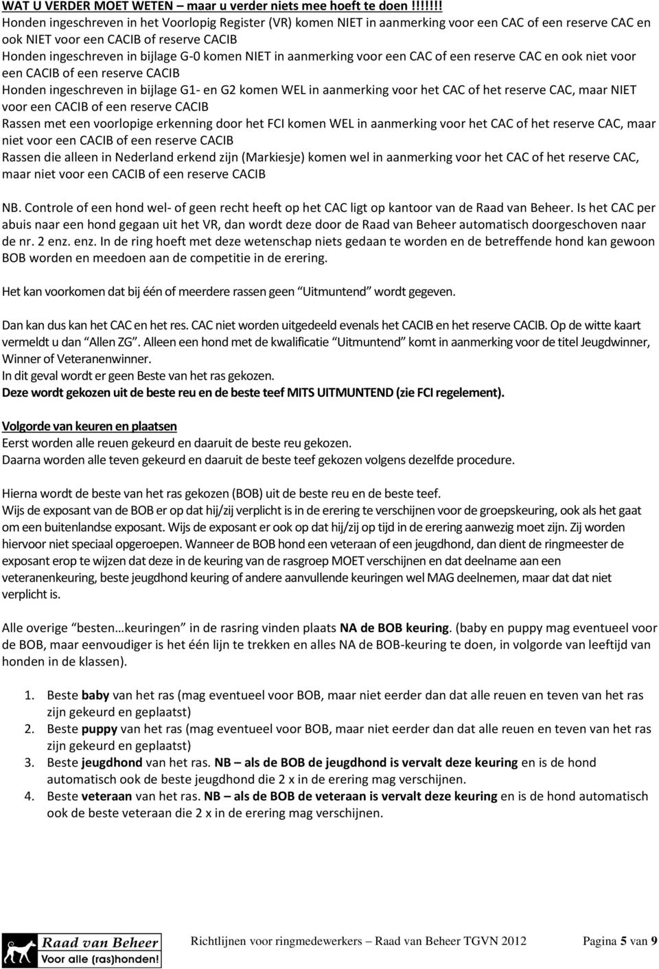 NIET in aanmerking voor een CAC of een reserve CAC en ook niet voor een CACIB of een reserve CACIB Honden ingeschreven in bijlage G1- en G2 komen WEL in aanmerking voor het CAC of het reserve CAC,