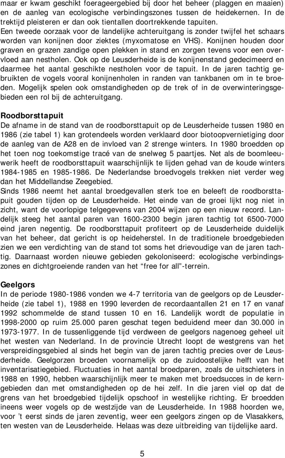 Een tweede oorzaak voor de landelijke achteruitgang is zonder twijfel het schaars worden van konijnen door ziektes (myxomatose en VHS).