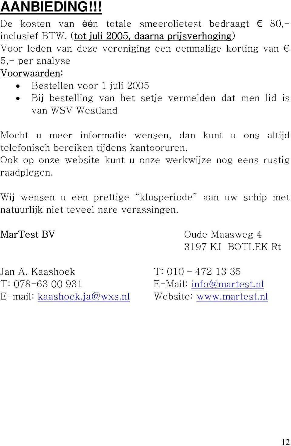 vermelden dat men lid is van WSV Westland Mocht u meer informatie wensen, dan kunt u ons altijd telefonisch bereiken tijdens kantooruren.