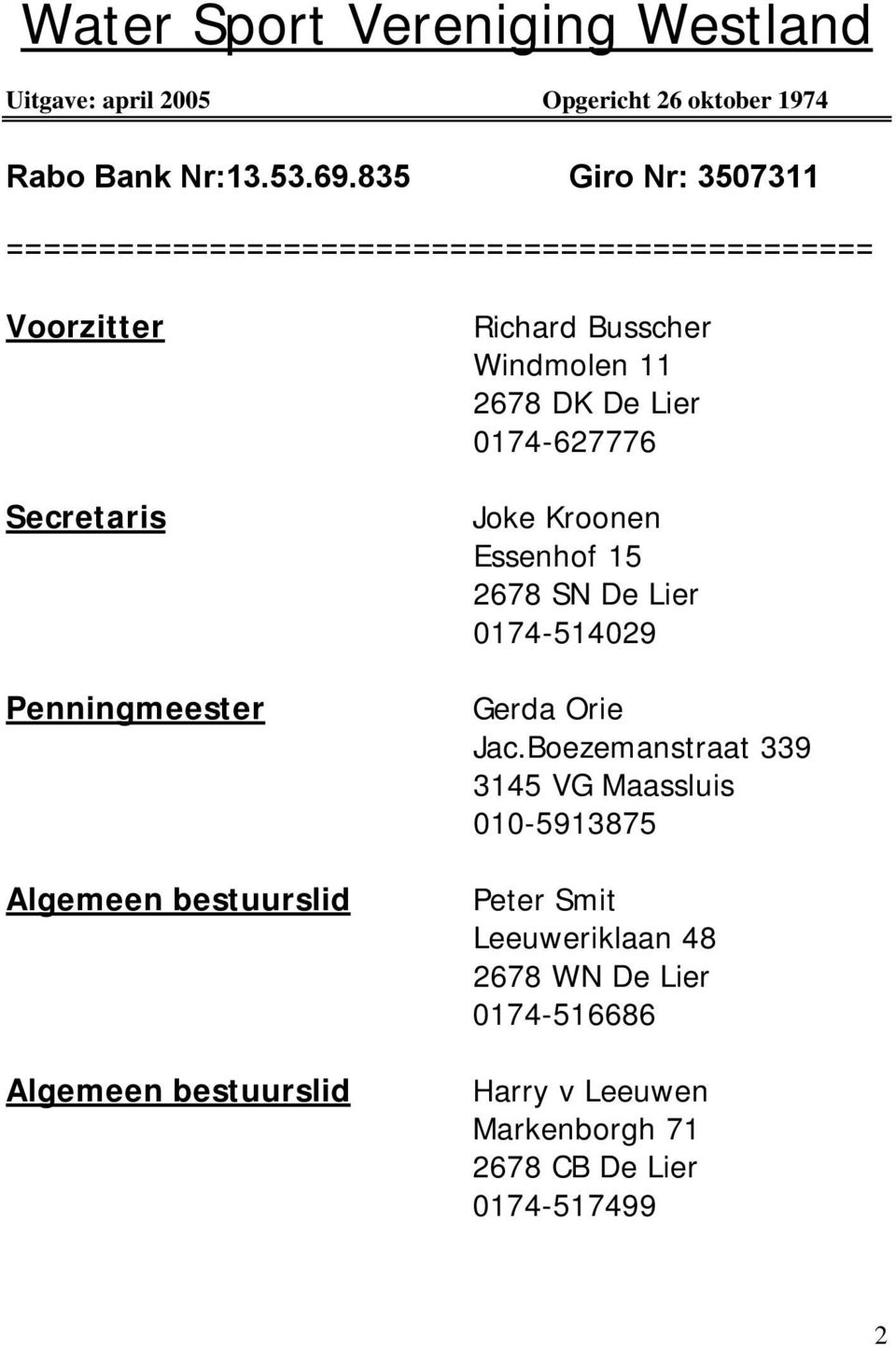 Algemeen bestuurslid Richard Busscher Windmolen 11 2678 DK De Lier 0174-627776 Joke Kroonen Essenhof 15 2678 SN De Lier 0174-514029