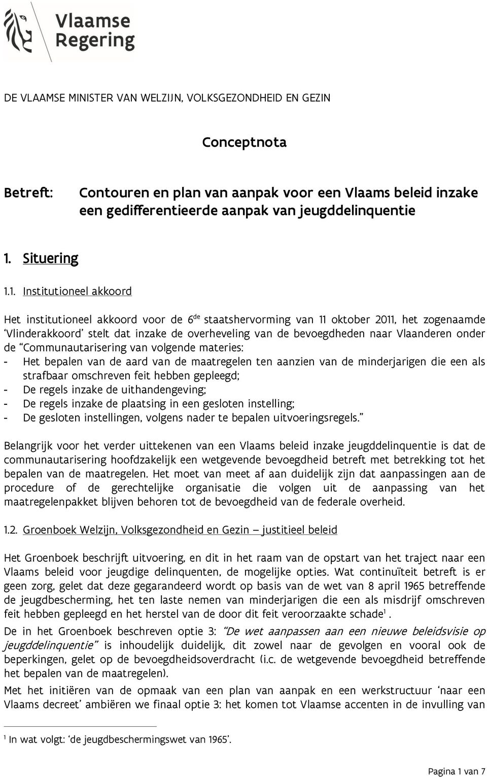 1. Institutioneel akkoord Het institutioneel akkoord voor de 6 de staatshervorming van 11 oktober 2011, het zogenaamde Vlinderakkoord stelt dat inzake de overheveling van de bevoegdheden naar