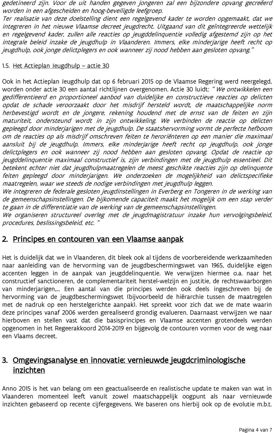 Uitgaand van dit geïntegreerde wettelijk en regelgevend kader, zullen alle reacties op jeugddelinquentie volledig afgestemd zijn op het integrale beleid inzake de jeugdhulp in Vlaanderen.