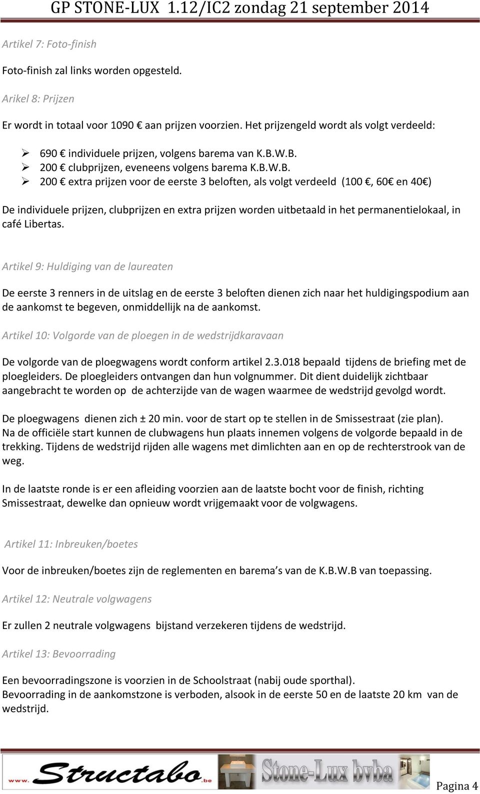 W.B. 200 clubprijzen, eveneens volgens barema K.B.W.B. 200 extra prijzen voor de eerste 3 beloften, als volgt verdeeld (100, 60 en 40 ) De individuele prijzen, clubprijzen en extra prijzen worden uitbetaald in het permanentielokaal, in café Libertas.