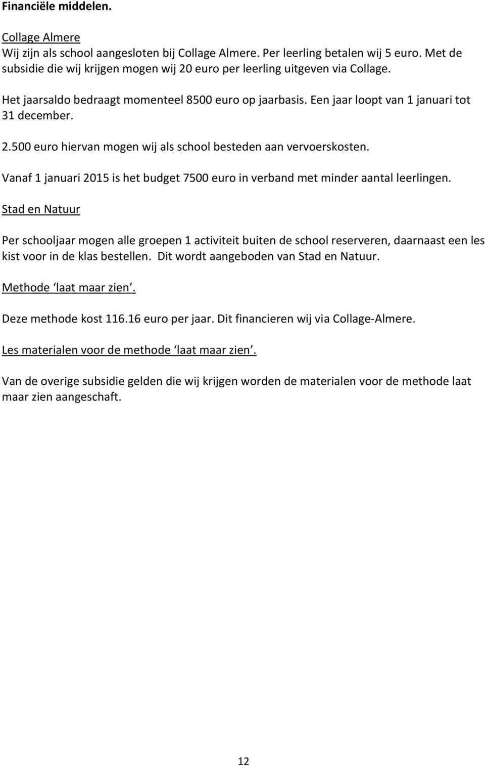 Vanaf 1 januari 2015 is het budget 7500 euro in verband met minder aantal leerlingen.