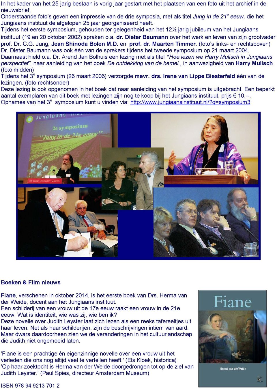 Tijdens het eerste symposium, gehouden ter gelegenheid van het 12½ jarig jubileum van het Jungiaans instituut (19 en 20 oktober 2002) spraken o.a. dr.