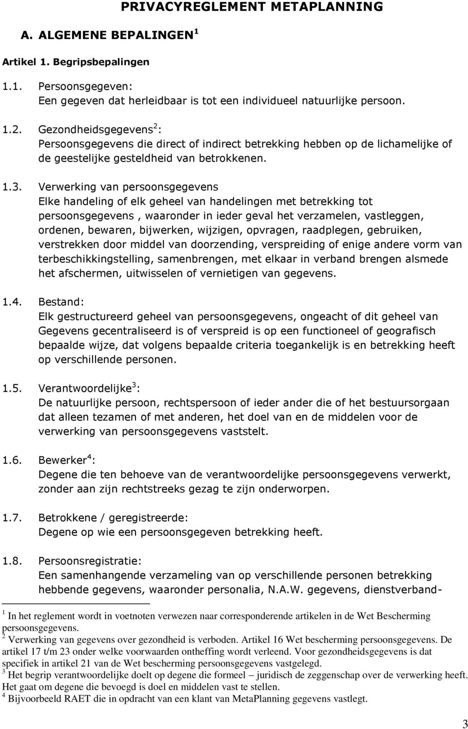 Verwerking van persoonsgegevens Elke handeling of elk geheel van handelingen met betrekking tot persoonsgegevens, waaronder in ieder geval het verzamelen, vastleggen, ordenen, bewaren, bijwerken,