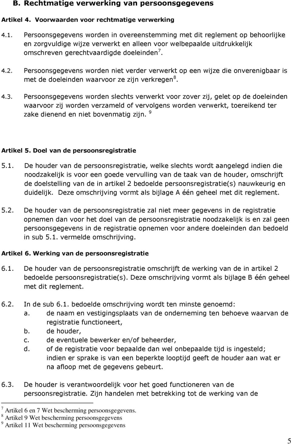 Persoonsgegevens worden niet verder verwerkt op een wijze die onverenigbaar is met de doeleinden waarvoor ze zijn verkregen 8. 4.3.