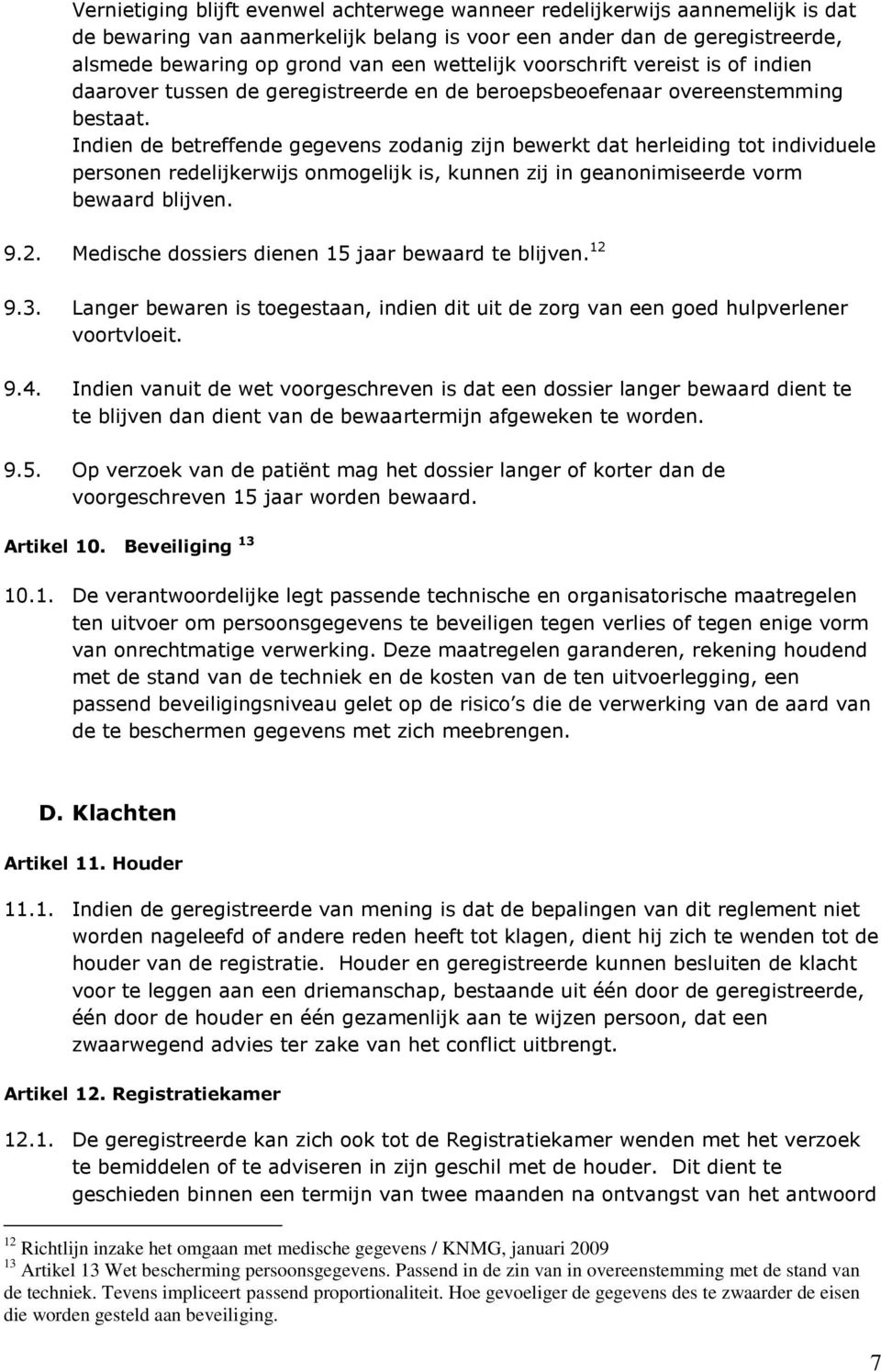 Indien de betreffende gegevens zodanig zijn bewerkt dat herleiding tot individuele personen redelijkerwijs onmogelijk is, kunnen zij in geanonimiseerde vorm bewaard blijven. 9.2.