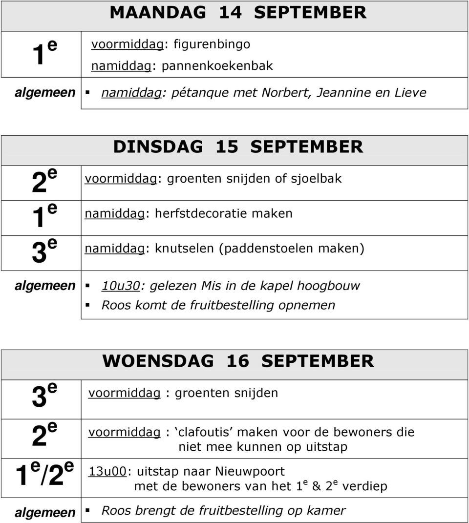 kapel hoogbouw Roos komt de fruitbestelling opnemen WOENSDAG 16 SEPTEMBER 3 e voormiddag : groenten snijden 2 e voormiddag : clafoutis maken voor de bewoners