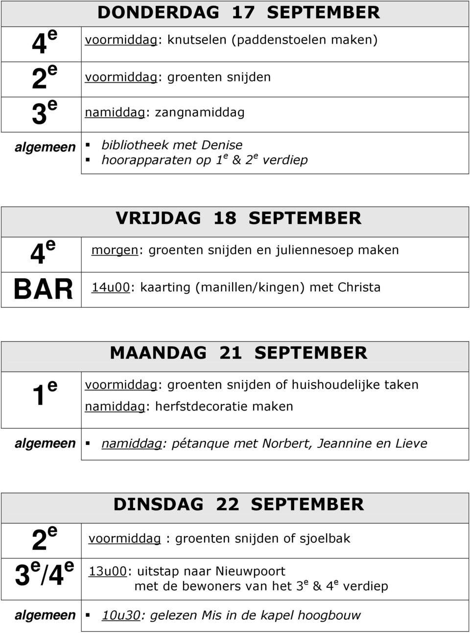 SEPTEMBER 1 e voormiddag: groenten snijden of huishoudelijke taken namiddag: herfstdecoratie maken algemeen namiddag: pétanque met Norbert, Jeannine en Lieve DINSDAG 22