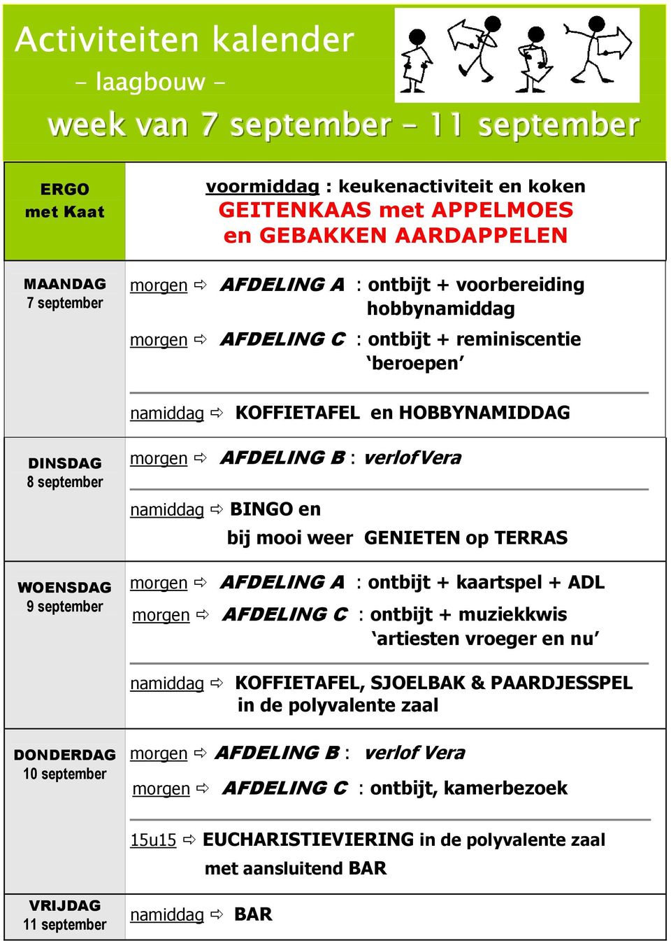 B : verlof Vera namiddag BINGO en bij mooi weer GENIETEN op TERRAS morgen AFDELING A : ontbijt + kaartspel + ADL morgen AFDELING C : ontbijt + muziekkwis artiesten vroeger en nu namiddag KOFFIETAFEL,