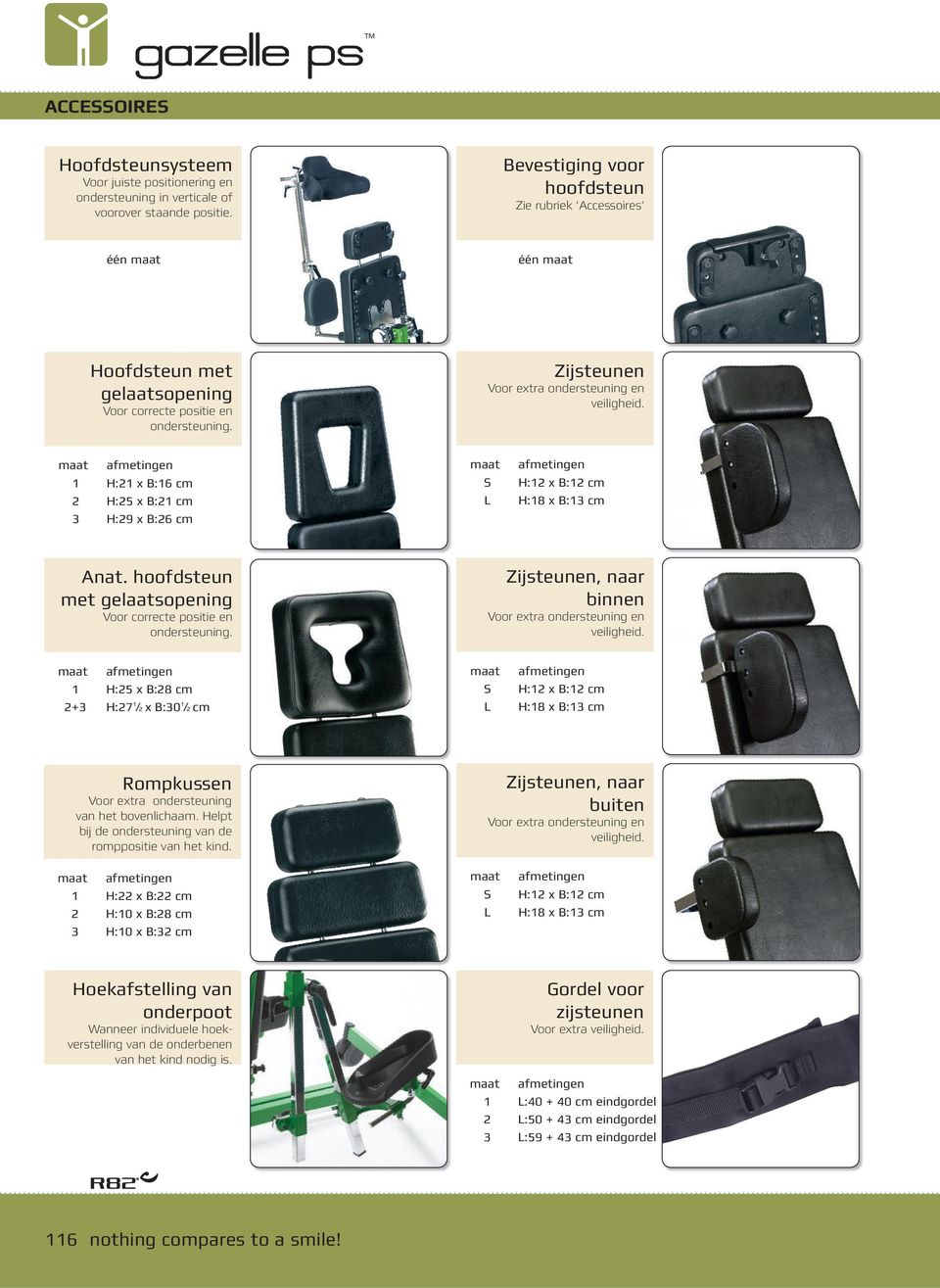 1 H:21 x B:16 cm 2 H:25 x B:21 cm 3 H:29 x B:26 cm S L H:12 x B:12 cm H:18 x B:13 cm Anat. hoofdsteun met gelaatsopening Voor correcte positie en ondersteuning.
