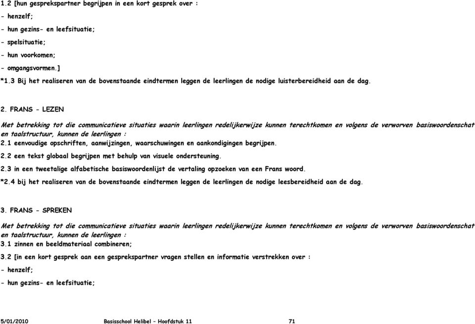 FRANS - LEZEN Met betrekking tot die communicatieve situaties waarin leerlingen redelijkerwijze kunnen terechtkomen en volgens de verworven basiswoordenschat en taalstructuur, kunnen de leerlingen :