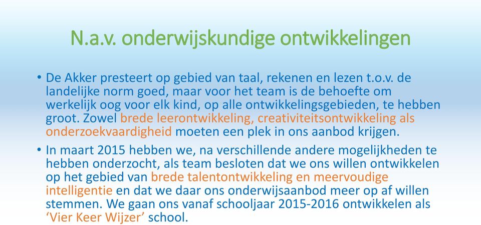 In maart 2015 hebben we, na verschillende andere mogelijkheden te hebben onderzocht, als team besloten dat we ons willen ontwikkelen op het gebied van brede talentontwikkeling