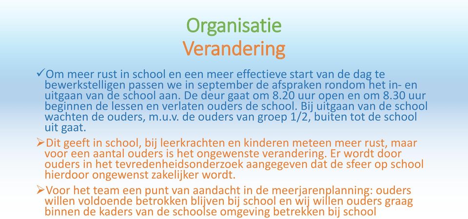 Dit geeft in school, bij leerkrachten en kinderen meteen meer rust, maar voor een aantal ouders is het ongewenste verandering.