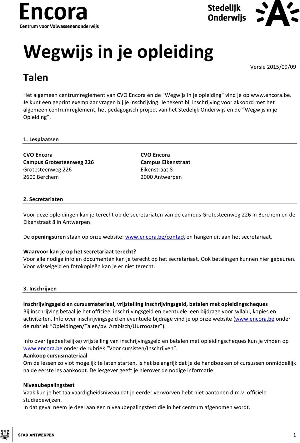 Je tekent bij inschrijving voor akkoord met het algemeen centrumreglement, het pedagogisch project van het Stedelijk Onderwijs en de Wegwijs in je Opleiding. 1.