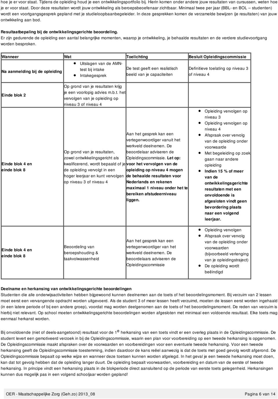 In deze gesprekken komen de verzamelde bewijzen (je resultaten) van jouw ontwikkeling aan bod. Resultaatbepaling bij de ontwikkelingsgerichte beoordeling.