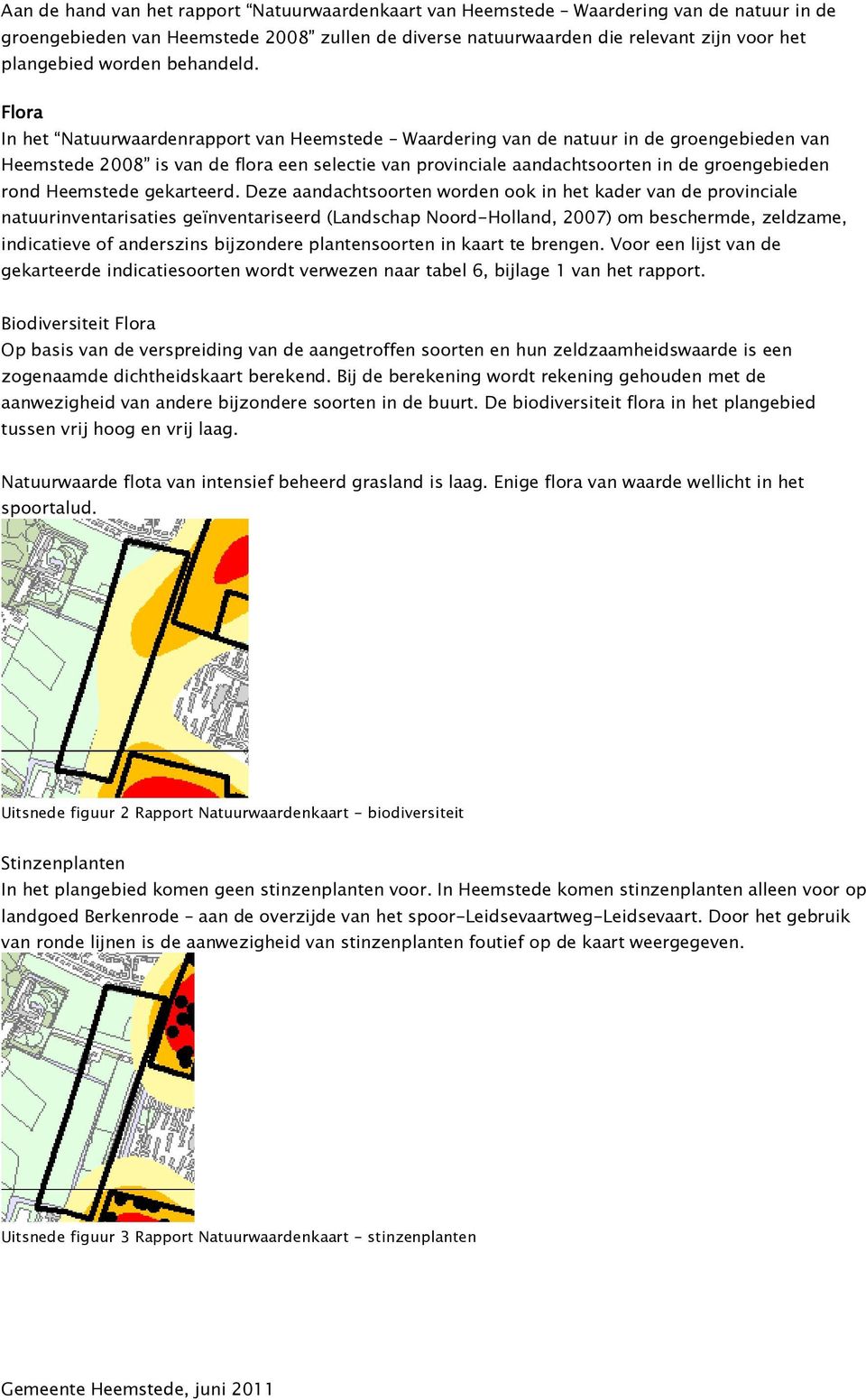 Flora In het Natuurwaardenrapport van Heemstede Waardering van de natuur in de groengebieden van Heemstede 2008 is van de flora een selectie van provinciale aandachtsoorten in de groengebieden rond