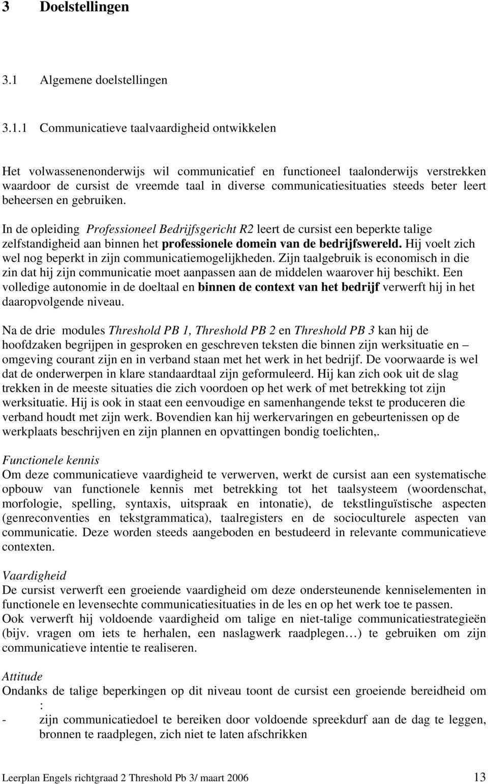 1 Communicatieve taalvaardigheid ontwikkelen Het volwassenenonderwijs wil communicatief en functioneel taalonderwijs verstrekken waardoor de cursist de vreemde taal in diverse communicatiesituaties