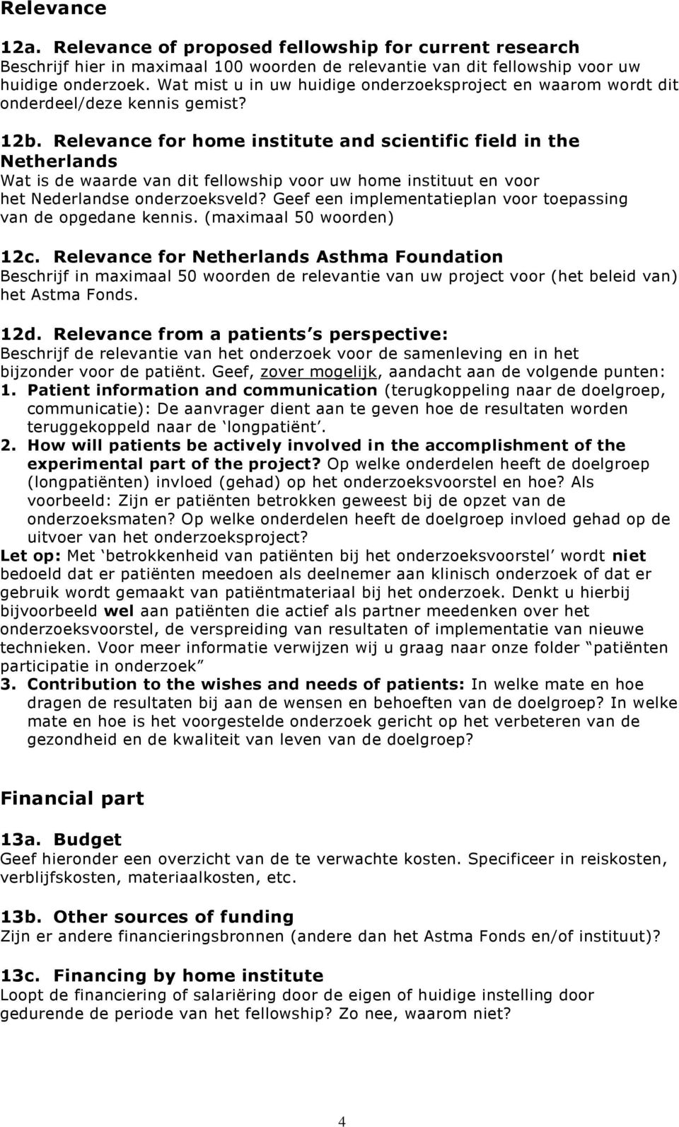 Relevance for home institute and scientific field in the Netherlands Wat is de waarde van dit fellowship voor uw home instituut en voor het Nederlandse onderzoeksveld?