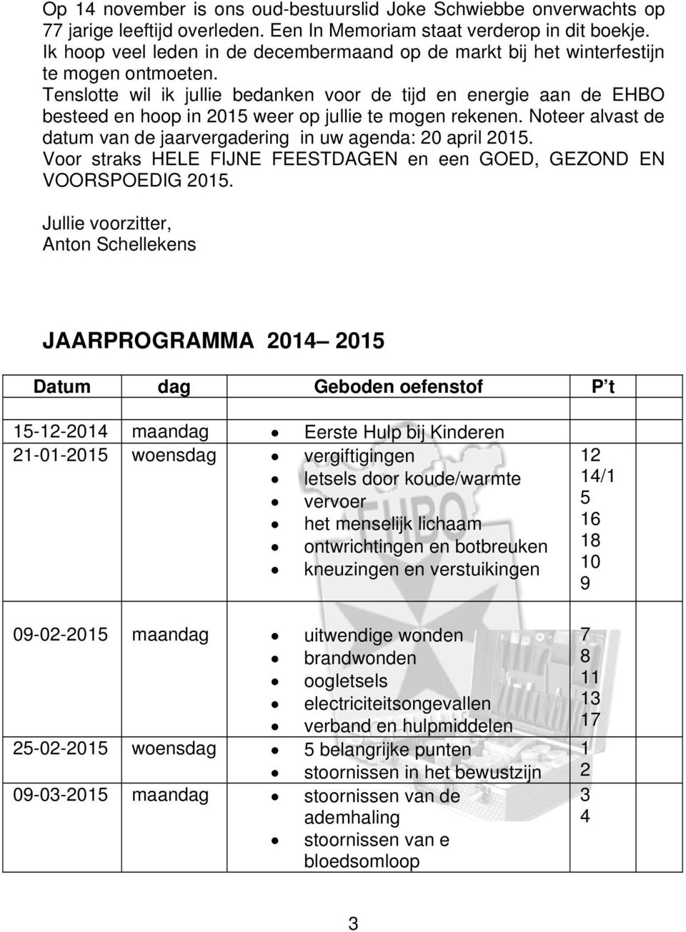 Tenslotte wil ik jullie bedanken voor de tijd en energie aan de EHBO besteed en hoop in 2015 weer op jullie te mogen rekenen. Noteer alvast de datum van de jaarvergadering in uw agenda: 20 april 2015.