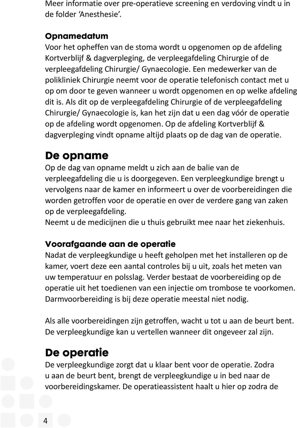 Een medewerker van de polikliniek Chirurgie neemt voor de operatie telefonisch contact met u op om door te geven wanneer u wordt opgenomen en op welke afdeling dit is.